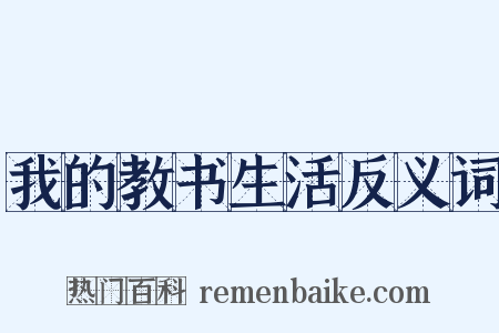 我的教书生活反义词是什么意思的图片